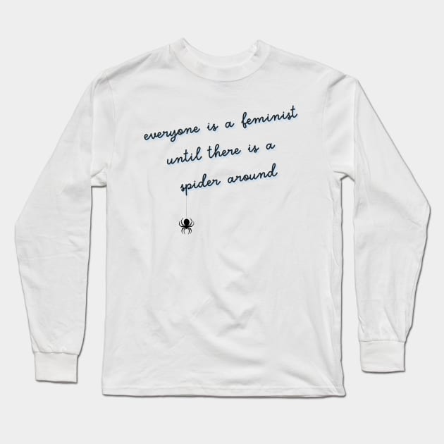 everyone is a feminist until there is a spider around Long Sleeve T-Shirt by goblinbabe